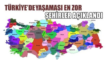 Türkiye’de yaşaması en zor şehirler açıklandı