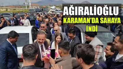 Ağıralioğlu Karaman’da sahaya indi