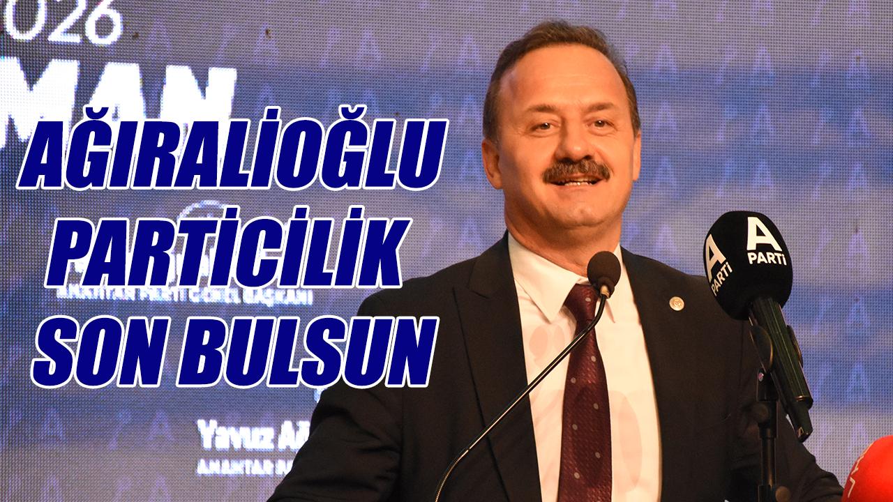 Ağıralioğlu: Particilik son bulsun