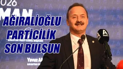 Ağıralioğlu: Particilik son bulsun