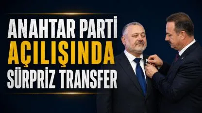 Anahtar Parti açılışında sürpriz transfer
