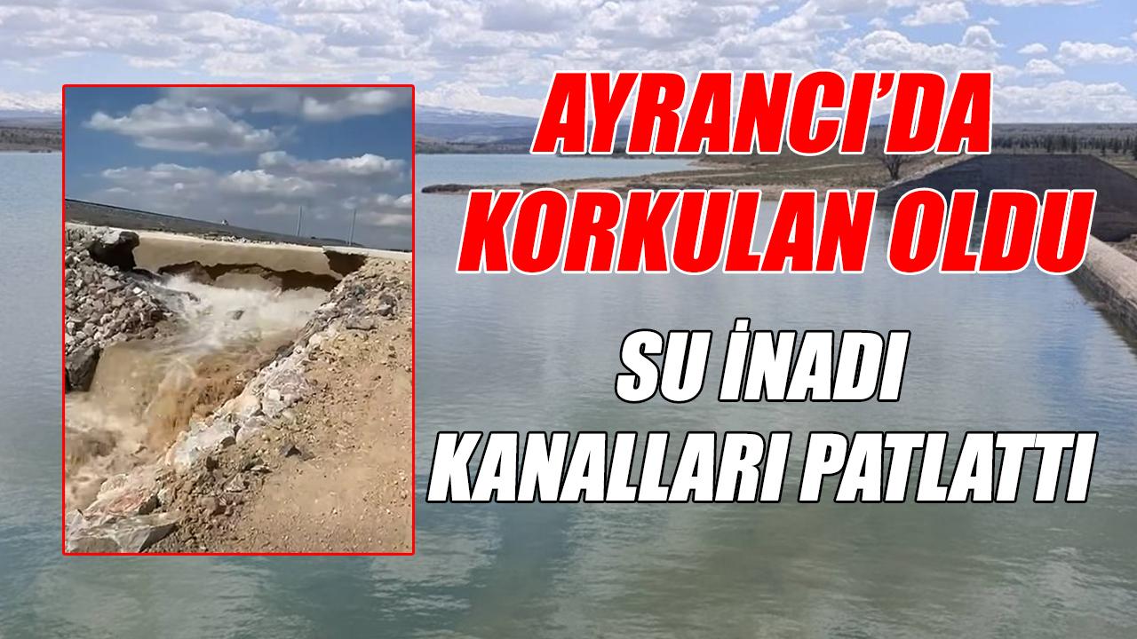 Ayrancı'da korkulan oldu - su inadı kanalları patlattı