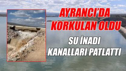 Ayrancı'da korkulan oldu - su inadı kanalları patlattı