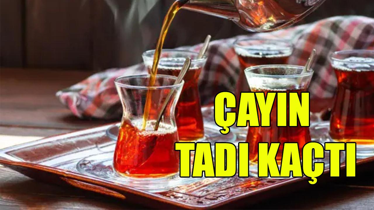 Çayın tadı kaçtı