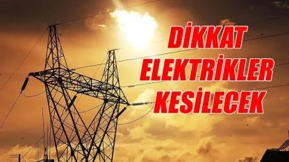 Dikkat elektrikler kesilecek