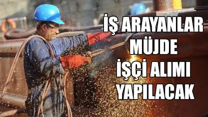 İş arayanlar müjde İşçi alımı yapılacak