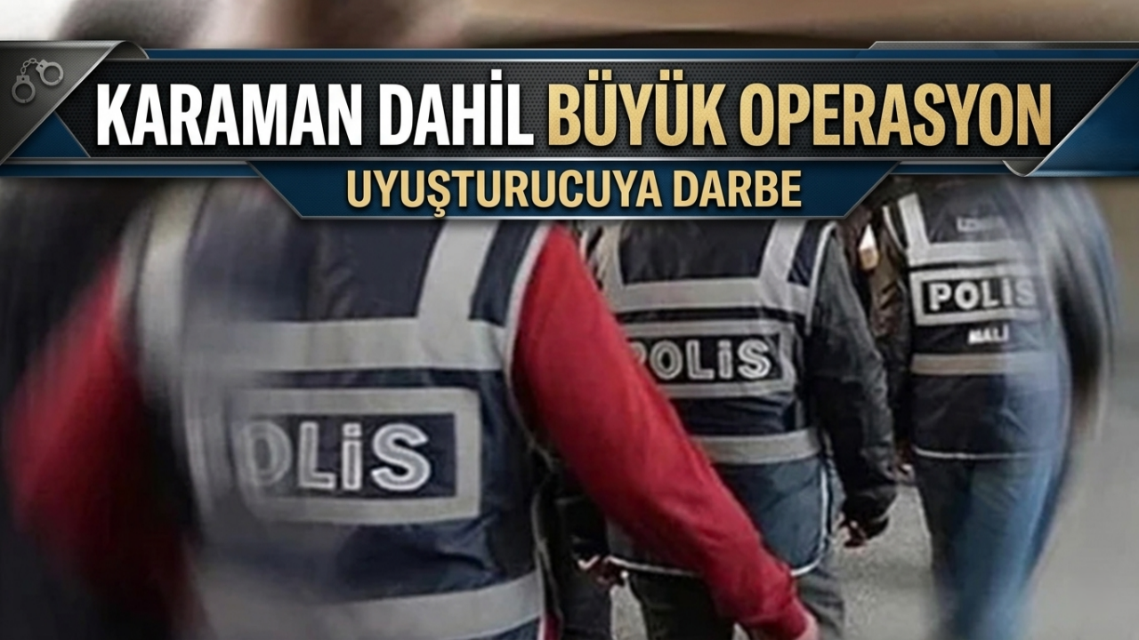 Karaman dahil büyük operasyon