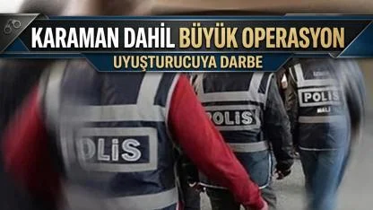 Karaman dahil büyük operasyon