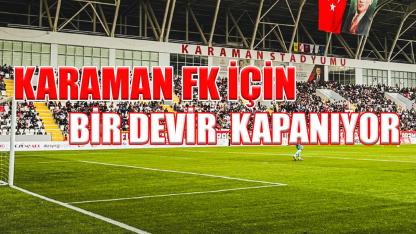 Karaman FK için bir devir kapanıyor