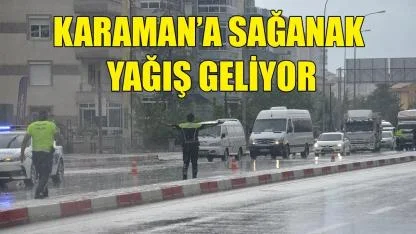 Karaman’a sağanak yağış geliyor