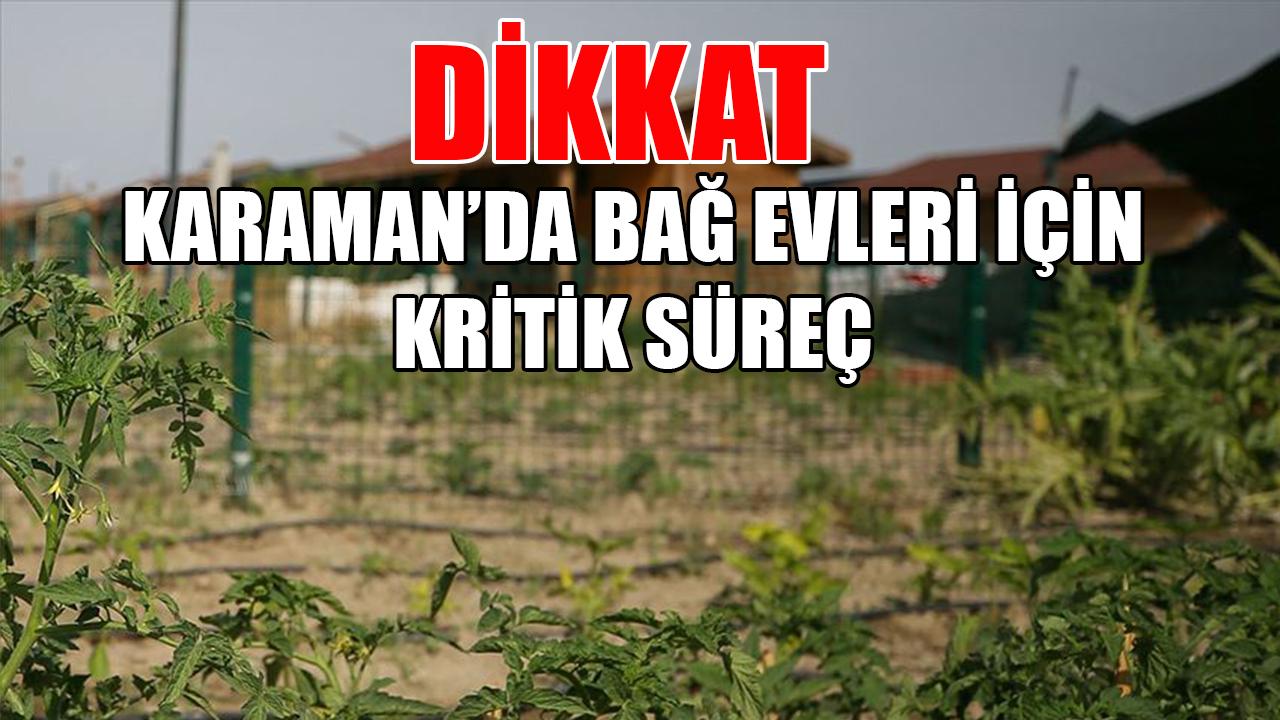 Karaman’da bağ evleri için kritik süreç