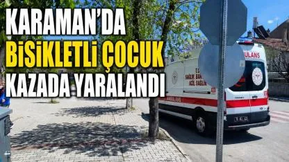 Karaman’da bisikletli çocuk kazada yaralandı
