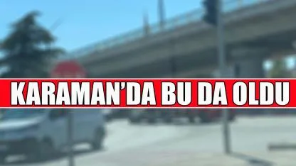 Karaman’da bu da oldu