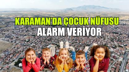 Karaman’da çocuk nüfusu alarm veriyor