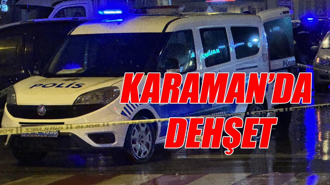 Karaman'da dehşet