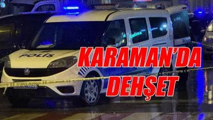 Karaman'da dehşet