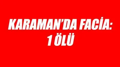 Karaman'da facia: 1 ölü
