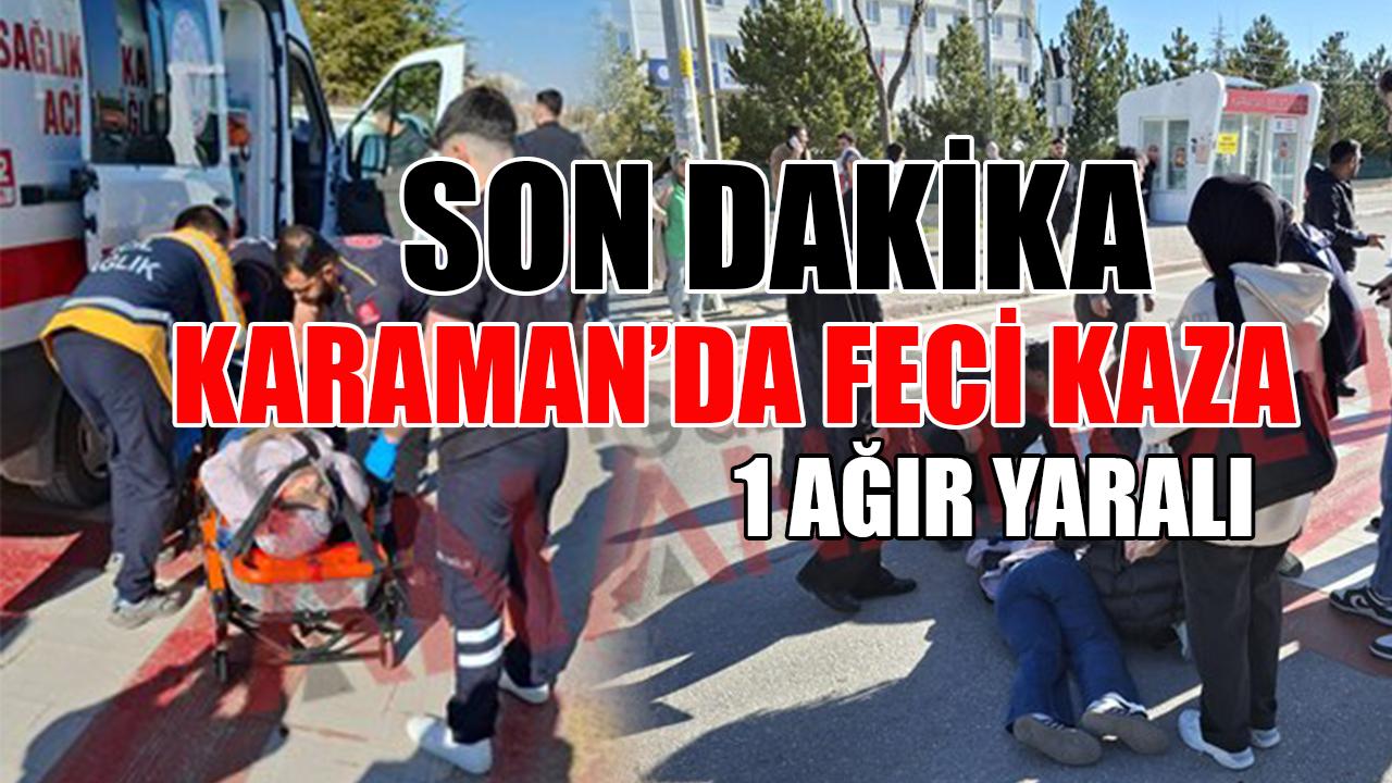 Karaman'da feci kaza: 1 ağır yaralı