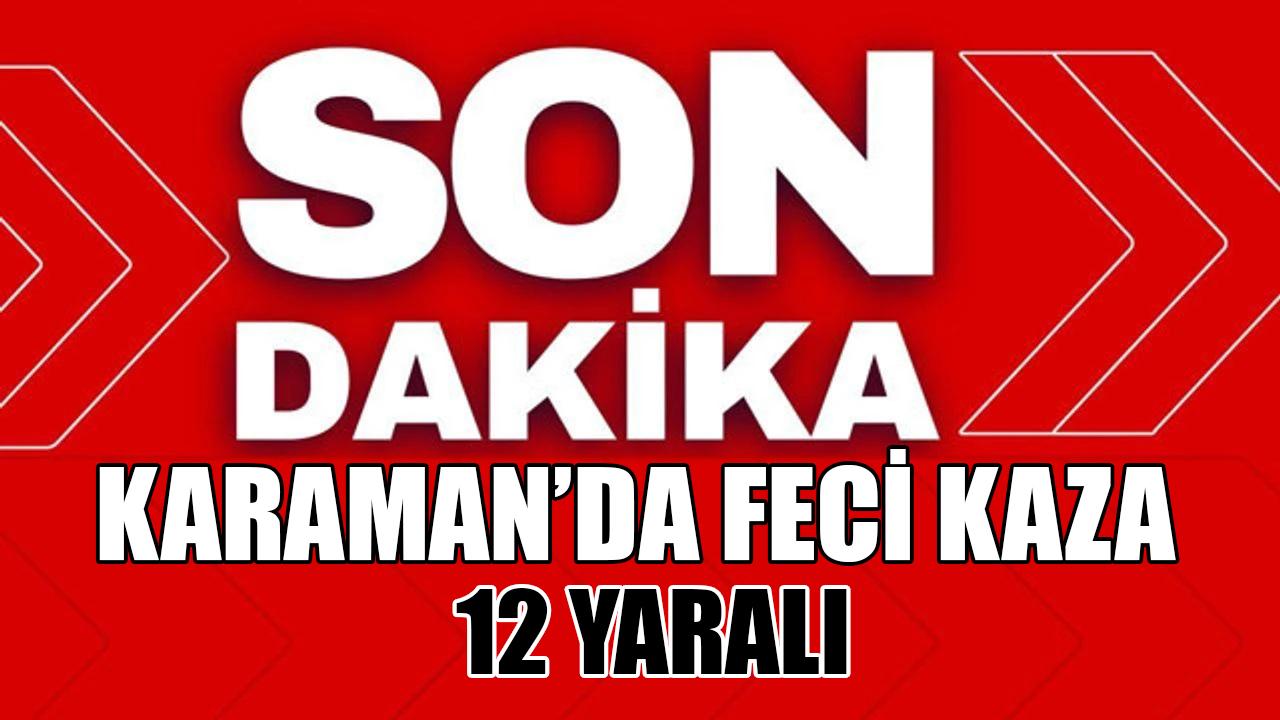 Karaman'da feci kaza: 12 yaralı