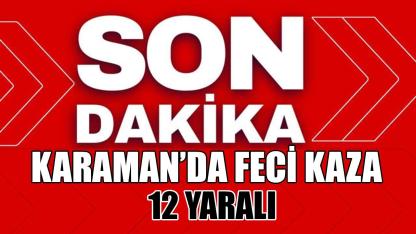Karaman'da feci kaza: 12 yaralı