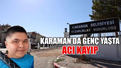 Karaman’da genç yaşta acı kayıp