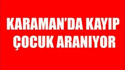 Karaman'da kayıp çocuk aranıyor