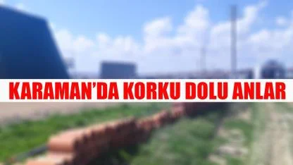 Karaman’da korku dolu anlar
