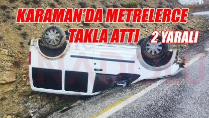 Karaman'da metrelerce takla attı: 2 Yaralı