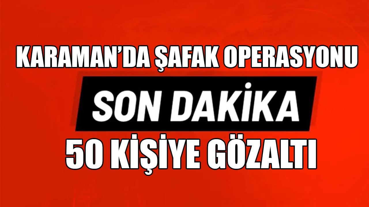 Karaman’da şafak operasyonu
