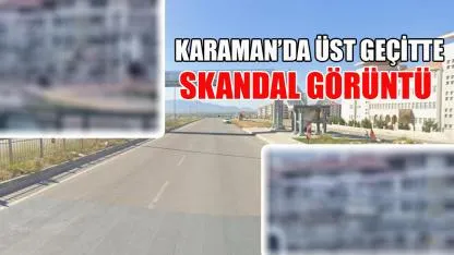 Karaman'da üst geçitte skandal görüntü