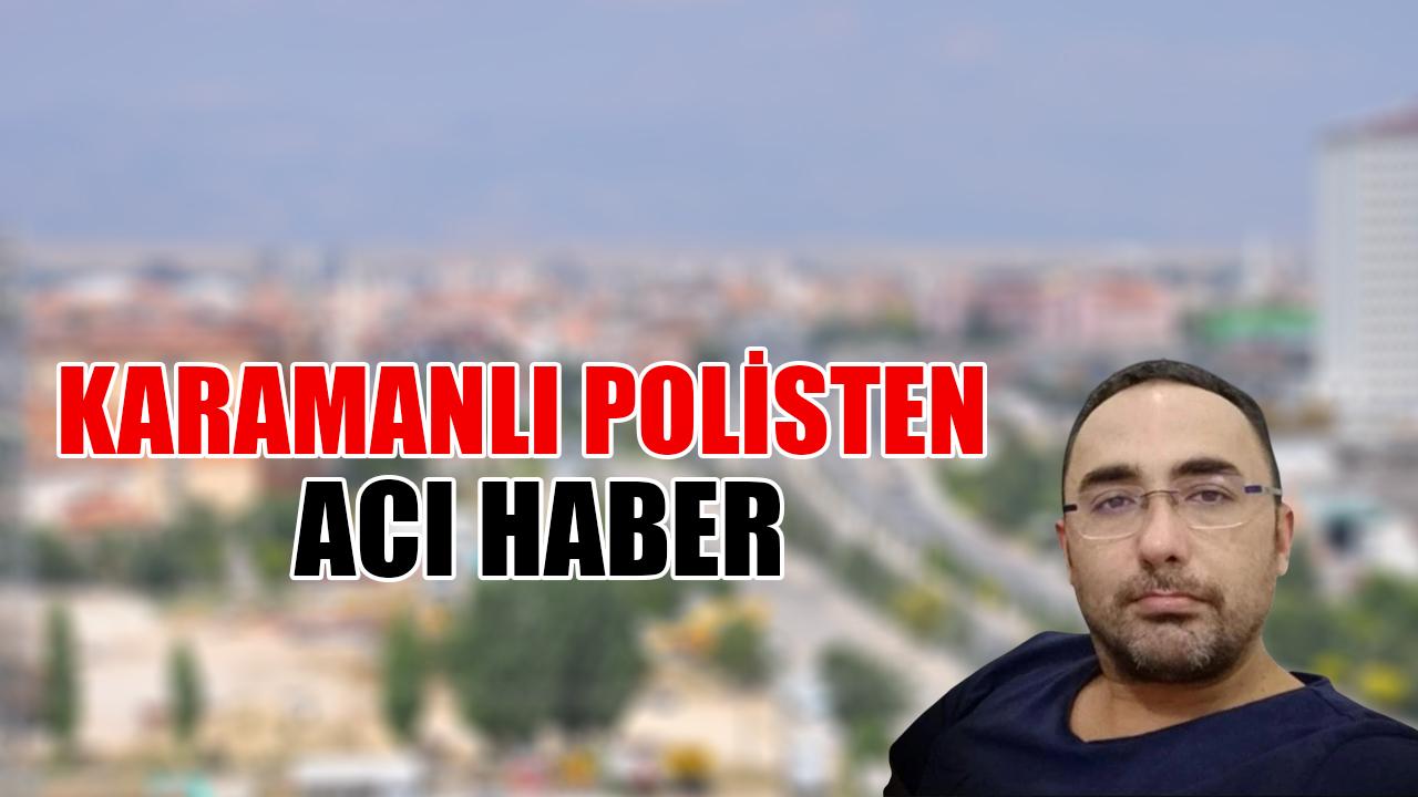 Karamanlı polisten acı haber