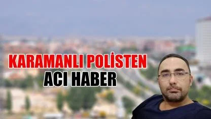 Karamanlı polisten acı haber