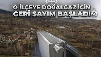 O ilçeye doğalgaz için geri sayım başladı