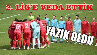 Yazık oldu: 2. Lig’e veda ettik