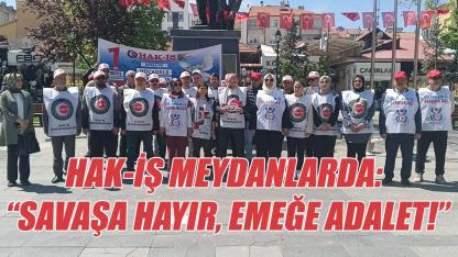 HAK-İŞ meydanlarda: “Savaşa hayır, emeğe adalet!”