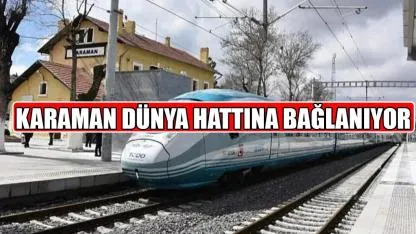 Karaman dünya hattına bağlanıyor
