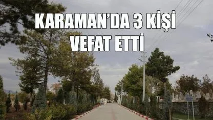 Karaman’da 3 kişi vefat etti