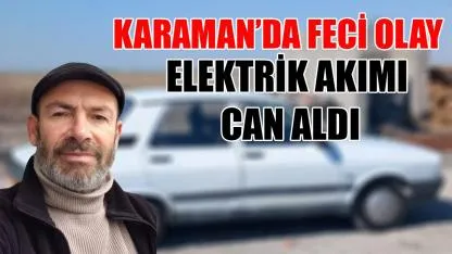 Karaman'da feci olay: Elektrik akımı can aldı