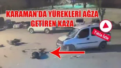 Karaman’da yürekleri ağza getiren kaza