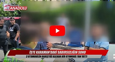 İşte Karaman'daki sabırsızlığın sonu – 3 otomobilin karıştığı kazada 1 araç yan yattı