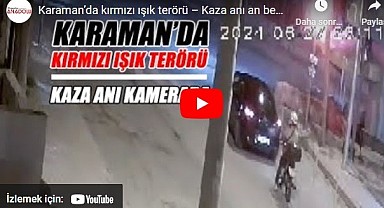 Karaman'da kırmızı ışık terörü – Kaza anı an ben güvenlik kamerasında